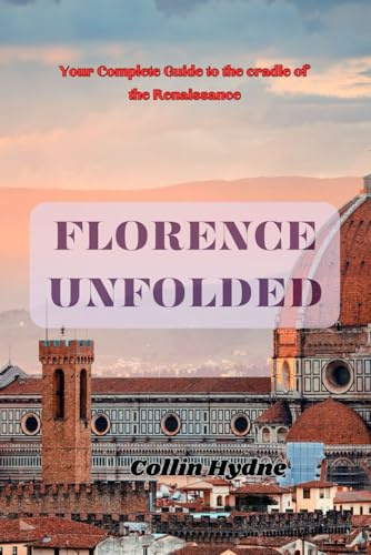 FLORENCE UNFOLDED: Your Complete Guide to the cradle of the Renaissance