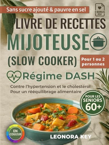 Livre de recettes mijoteuse (slow cooker) pour les seniors 60+: régime DASH contre l’hypertension et le cholestérol, sans sucre ajouté, pauvre en sel, rééquilibrage alimentaire pour 1 ou 2 personnes