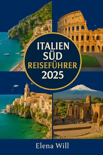 Italien Süd Reiseführer 2025: Ein unkomplizierter Reiseführer für Süditalien, um Apulien, Sizilien, Neapel, die Amalfiküste, Pompeji und darüber hinaus zu erkunden