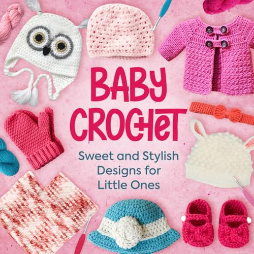 Baby Crochet: Sweet and Stylish Designs for Little Ones