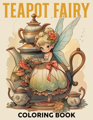 Teapot Fairy Coloring Book: Journey Through a Fairyland of Teapot Houses and Sweet Fairy Characters Coloring Pages Whimsical Tea Time Illustrations for All Ages Relaxation