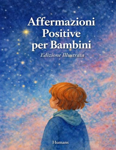 Affermazioni Positive per Bambini: Oltre 400 Affermazioni, Esercizi di Respiro e Visualizzazione per Promuovere Autostima, Fiducia e Calma Interiore