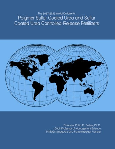The 2027-2032 World Outlook for Polymer Sulfur Coated Urea and Sulfur Coated Urea Controlled-Release Fertilizers