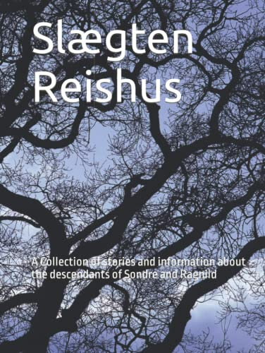 Slaegten Reishus: A Collection of stories and information about the descendants of Sondre and Ragnild