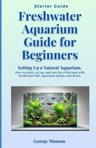 Freshwater Aquarium Guide for Beginners: Setting Up a Natural Aquarium. How to select, set up, and care for a fish tank with freshwater fish, aquarium plants, and decor.