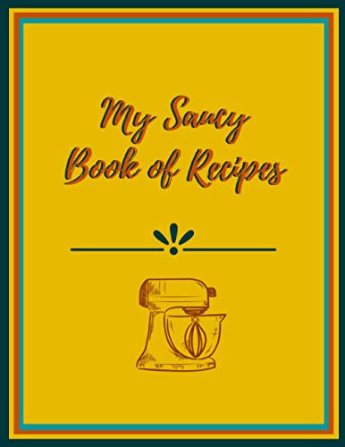 My Saucy Book of Recipes: Recipe Book 120 Pages 8.5x11 Blank Book for Writing Recipes