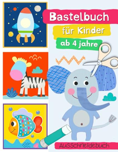 Bastelbuch ab 4 Jahre: Schneiden Kleben und Basteln – Das große Ausschneidebuch für kleine Künstler