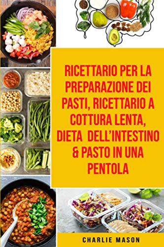 Ricettario per la Preparazione Dei Pasti, Ricettario a cottura lenta, Dieta dell’Intestino & Pasto In una Pentola