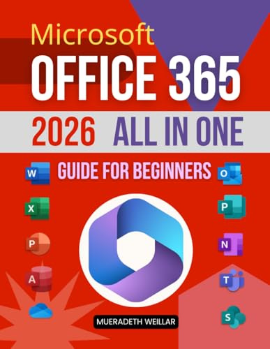 Microsoft Office 365 2026 All in One Guide for Beginners: Master Excel Word PowerPoint Outlook Teams OneNote Access And OneDrive With Step By Step ... Productivity Workflows For Everyday Use