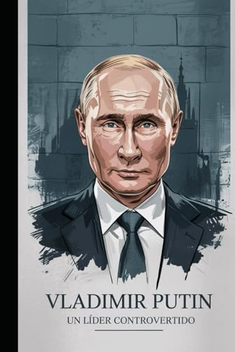 Vladimir Putin: Un Líder Controvertido