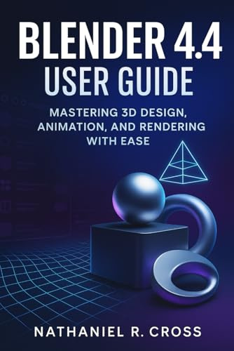 Blender 4.4 User Guide: Mastering 3D Design, Animation, and Rendering with Ease