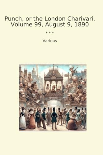 Punch, or the London Charivari, Volume 99, August 9, 1890 (Classic Books)