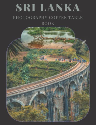 Sri Lanka Photography Coffee Table Book: Cool Pictures That Create An Idea For You About An Amazing Island Country In South Asia ,Buildings ... All Travels,Tourism and Photos Lovers