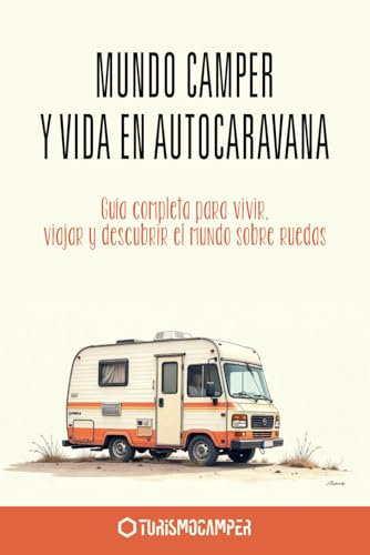 MUNDO CAMPER Y VIDA EN AUTOCARAVANA: Guía completa para vivir, viajar y descubrir el mundo sobre ruedas