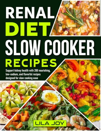 Renal Diet Slow Cooker Recipes: Support kidney health with 200 nourishing, low-sodium, and flavorful recipes designed for slow cooking ease