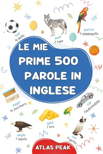 Le mie prime 500 parole in Inglese: Un dizionario visivo bilingue Italiano-Inglese - Il mio primo libro illustrato bilingue sui temi quotidiani per ... - Le parole più comuni, illustrate