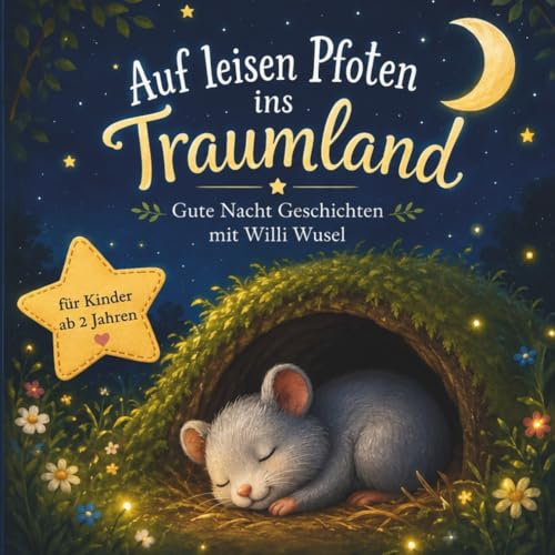 Auf leisen Pfoten ins Traumland - Gute Nacht Geschichten für Kinder: Einschlafgeschichten ab 2Jahren über Freundschaft und Geborgenheit mit Hamster Willi Wusel - Vorlesebuch mit Ausmalbildern
