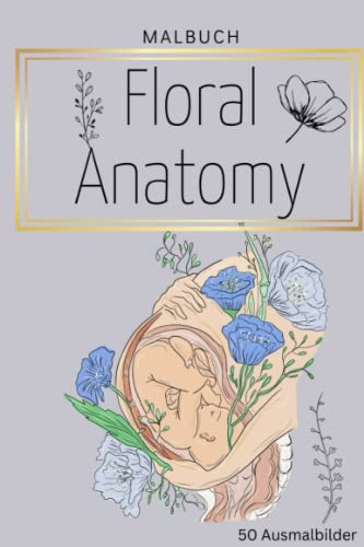 MALBUCH FLORAL ANATOMY 50 AUSMALBILDER: Malbuch für Erwachsene | Florale Anatomie mit 50 tollen Motiven | Malen für Erwachsene und Kinder | kleine Geschenke | Entspannung, Ablenkung und Anti-Stress