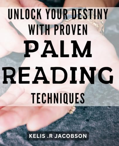 Unlock Your Destiny with Proven Palm Reading Techniques: Discover the Power of Palm Reading and Achieve Your Life's Purpose with Expert Techniques and Insights.