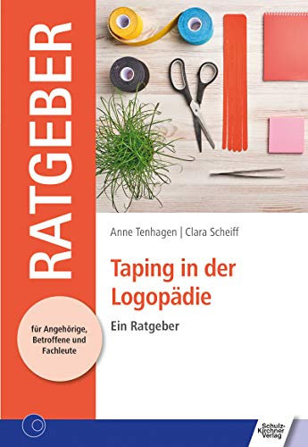 Taping in der Logopädie: Ein Ratgeber (Ratgeber für Angehörige, Betroffene und Fachleute)