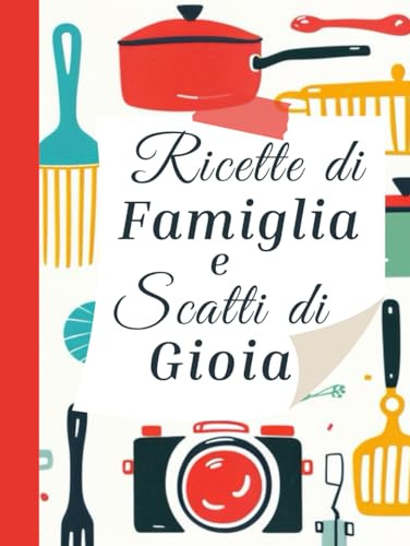 FotoRicettario Ricette di Famiglia e Scatti di Gioia: Ricettario con indice per annotare le Ricette più gustose e conservare le Foto dei piatti più ... speciali trascorsi insieme ad assaporali