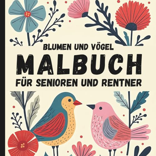 Malbuch für Senioren und Rentner: 50 Einfache Große Blumen und Vögel Motive für Oma Opa Erwachsene zum Entspannen („Lächeln, Erinnerung und Ruhe – Die Senioren-Serie“)
