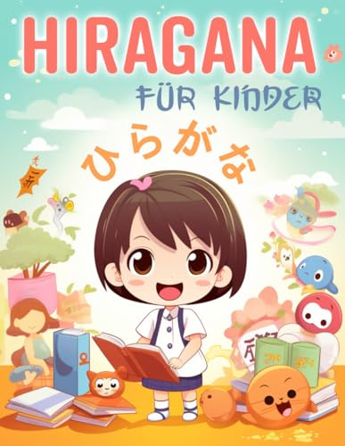 Hiragana Für Kinder: Spielend japanisch lernen mit Schreibübungen, Rätseln und Ausmalbildern (Japanisch für Kinder, Band 1)