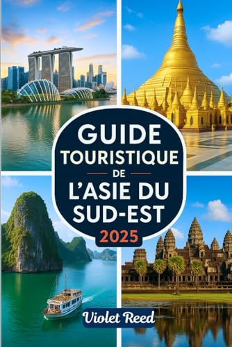GUIDE TOURISTIQUE DE L'ASIE DU SUD-EST 2025: Un guide de voyage simple pour explorer la Thaïlande, le Vietnam, l'Indonésie, la Malaisie, Singapour, le ... le Laos, le Myanmar et plus encore