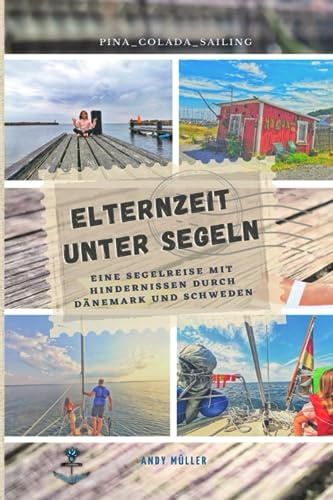 Elternzeit unter Segeln: Eine Segelreise mit Hindernissen durch Dänemark und Schweden