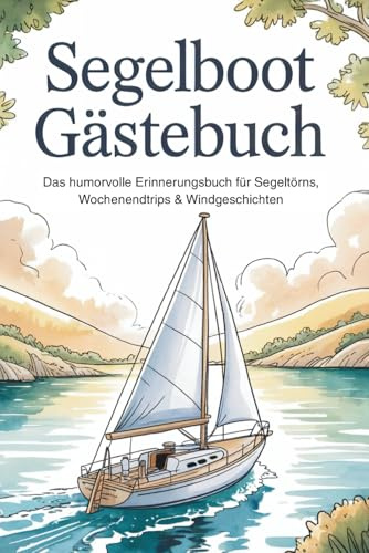 Segelboot Gästebuch zum festhalten schöner Abenteuer für Segler, Freunde, Crew & Gäste | Geschenkidee für Bootsbesitzer, Segler & Freizeitkapitäne: ... Segeltörns, Wochenendtrips & Windgeschichten