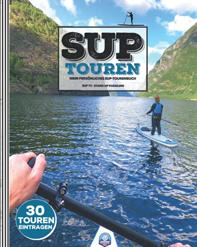 SUP TOUREN ● Mein SUP-Tourenbuch ● 30 Touren eintragen: LOGBUCH für Stand-Up Paddler ● Zum Ausfüllen & Festhalten von Touren ● 146 Seiten
