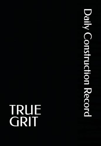 TRUE GRIT: Daily Construction Record Book: Daily Construction Record Book for Jobsite Documentation, Work Tracking, Crew Notes & Site Records