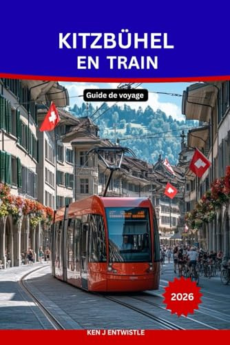 KITZBÜHEL EN TRAIN Guide de voyage 2026: Le guide ultime pour voyager sans voiture à la découverte du charme alpin autrichien, des voyages en train ... culture locale et des aventures en montagne