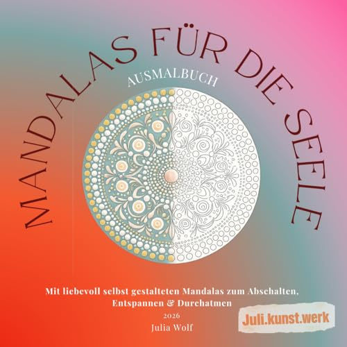 Mandalas für die Seele: Mit liebevollen Mandalas, kreativen Inspirationen und Entspannungstipps zum Abschalten