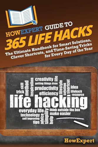 HowExpert Guide to 365 Life Hacks: The Ultimate Handbook for Smart Solutions, Clever Shortcuts, and Time-Saving Tricks for Every Day of the Year