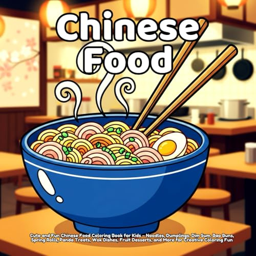 Chinese Food Coloring Book: Cute and Fun Chinese Food Coloring Book for Kids – Noodles, Dumplings, Dim Sum, Bao Buns, Spring Rolls, Panda Treats, Wok ... Coloring Fun (Delicious Food Coloring Series)
