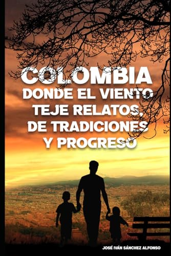 COLOMBIA, DONDE EL VIENTO TEJE RELATOS DE TRADICIONES Y PROGRESO
