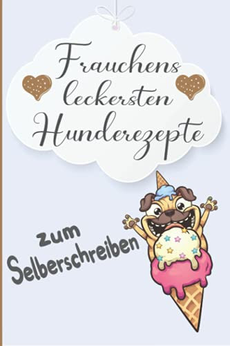 Frauchens leckersten Hunderezepte-Hunderezeptbuch zum Selberschreiben: Hundekochbuch mit 87 Seiten und Platz für 80 leckere Rezepte