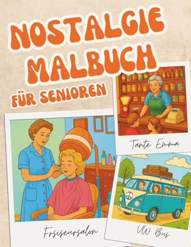 Nostalgie Malbuch für Senioren – Eine Zeitreise in Alltagszenen der 40er bis 70er Jahre als Geschenkidee für Oma und Opa: Ausmalen, Entspannen und ... und Platz für persönliche Geschichten