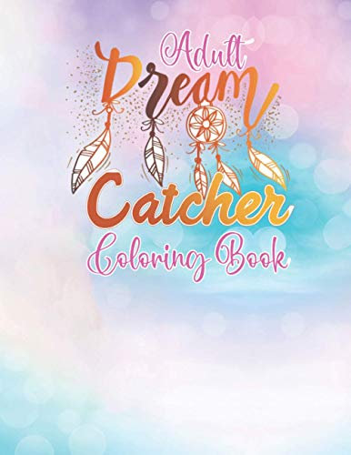 Adult Dream Catcher Coloring Book: Different 52 Cute Dream Catcher Illustration Pages for Stress Relief and Relaxation.