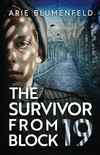 The Survivor From Block 19: A Gripping and Emotional World War II Historical Novel, Based on a Holocaust Survivor’s True Story (World War II Stories of Resilience)