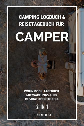Camping Logbuch & Reisetagebuch für Camper: Wohnmobil Tagebuch mit Wartungs- und Reparaturprotokoll