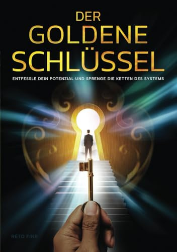 Der goldene Schlüssel: Entfessle dein Potenzial und sprenge die Ketten des Systems
