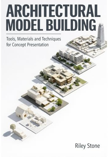 ARCHITECTURAL MODEL BUILDING: Tools, Materials and Techniques for Concept Presentation