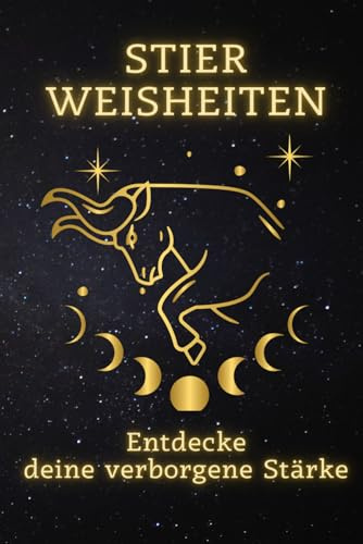 Stier Weisheiten: Entdecke deine verborgene Stärke: Maximiere Dein Potenzial mit den Geheimnissen des Stiers – Dein umfassender Guide für ein erfülltes Leben