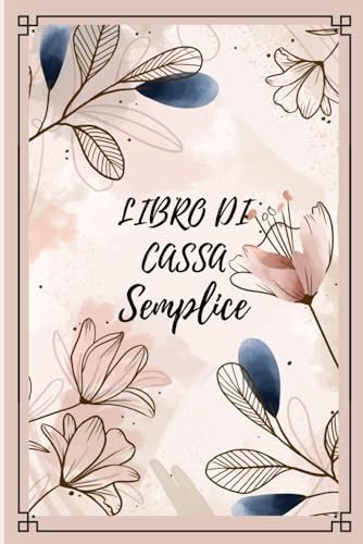 Libro Di Cassa Semplice: Quaderno Entrate - Uscite Ideale per I Proprietari Di Piccole Imprese E Lavoratori Autonomi 110 Pagine