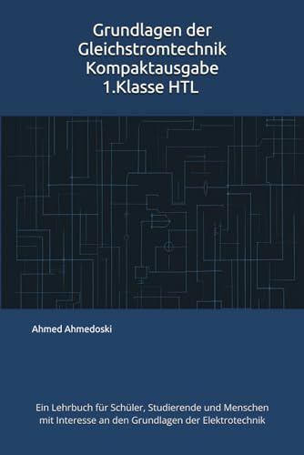 Grundlagen der Gleichstromtechnik: Ein Lehrbuch für Schüler, Studierende und Menschen mit Interesse an den Grundlagen der Elektrotechnik