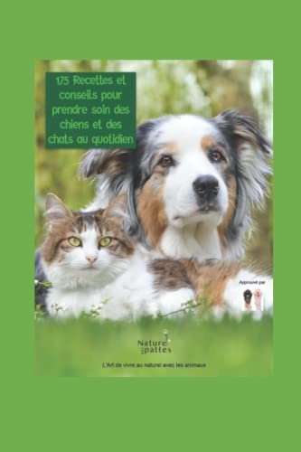 175 RECETTES NATURELLES ET CONSEILS POUR PRENDRE SOIN DES CHIENS ET CHATS AU QUOTIDIEN