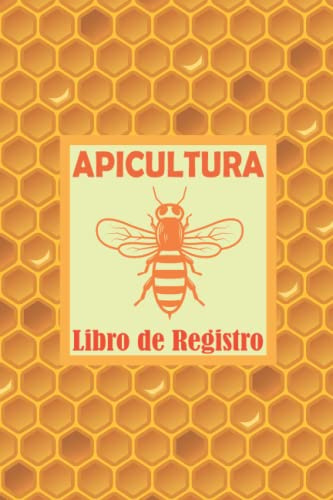 Libro De Registro De Apicultura: Cuaderno de apicultura para seguir la evolución de tus colmenas y abejas. Hojas de seguimiento detalladas y completas para los amantes de la apicultura.