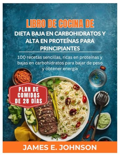LIBRO DE COCINA DE DIETA BAJA EN CARBOHIDRATOS Y ALTA EN PROTEÍNAS PARA PRINCIPIANTES: 100 recetas sencillas, ricas en proteínas y bajas en ... energía (Easy, Quick & Simple Cookbooks)